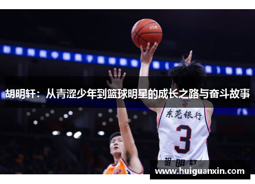 胡明轩：从青涩少年到篮球明星的成长之路与奋斗故事